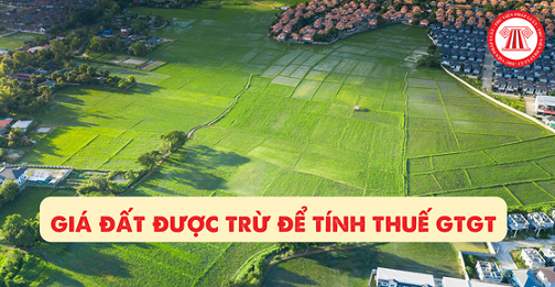  Quy định mới về giá đất được trừ để tính thuế GTGT (Hình từ internet)