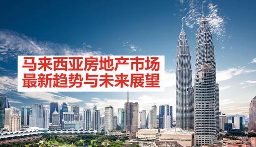 马来西亚房地产市场：2021年回顾和2022年展望