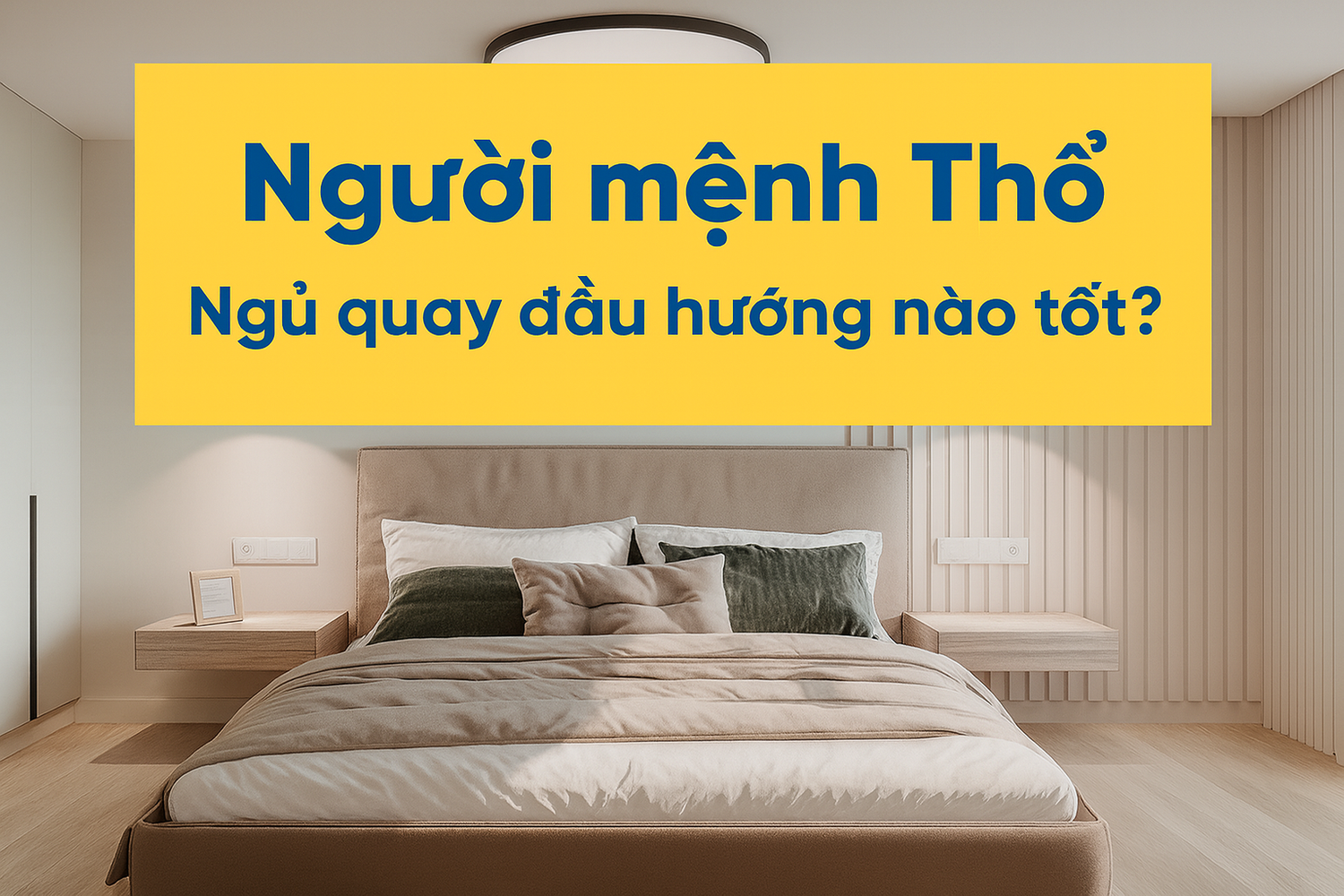 Nhiều người quan tâm đến phong thủy phòng ngủ cho người mệnh Thổ