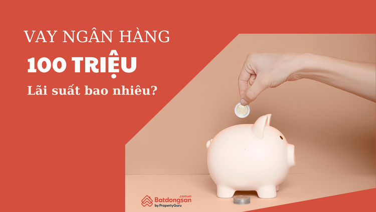 Nhiều người vẫn băn khoăn không biết vay 100 triệu ngân hàng lãi suất bao nhiêu mỗi tháng 