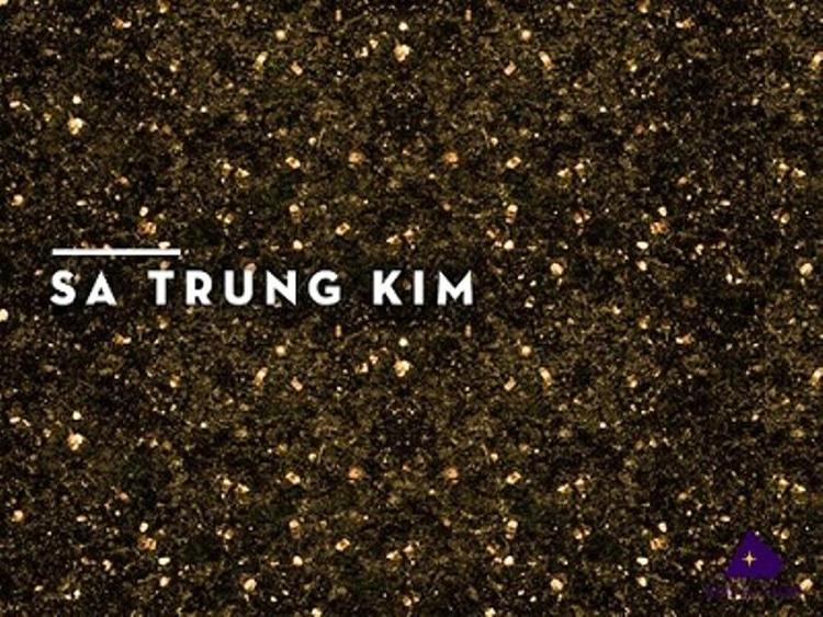Sa Trung Kim là biểu tượng của giá trị quý báu tiềm ẩn