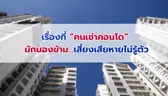 เรื่องที่ “คนเช่าคอนโด” มักมองข้าม…เสี่ยงเสียหายไม่รู้ตัว