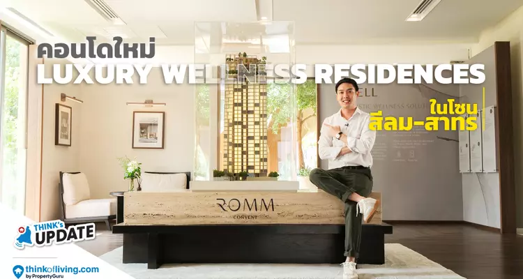 Think’s Update EP.235 : ROMM Convent คอนโด Luxury Wellness Residences ใหม่ในโซนสีลม-สาทร