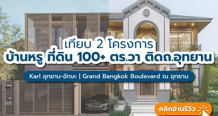 เทียบ 2 โครงการบ้านเดี่ยวหรู ที่ดินใหญ่ 100+ ตร.วา ติดถนนอุทยาน Karl อุทยาน-อักษะ | แกรนด์ บางกอก บูเลอวาร์ด ณ อุทยาน