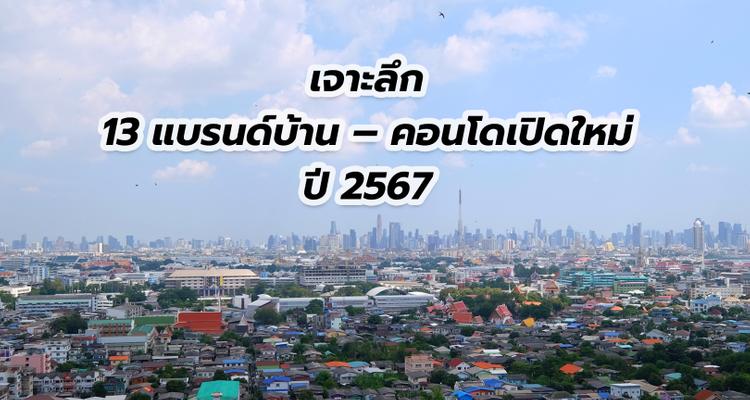 เจาะลึก 13 แบรนด์บ้าน – คอนโดเปิดใหม่ 2567