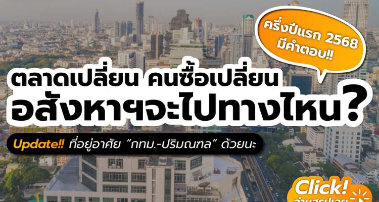 ตลาดเปลี่ยน คนซื้อเปลี่ยน อสังหาฯจะไปทางไหน? ครึ่งปีแรก 2568 มีคำตอบ!!