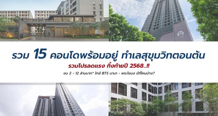 รวมคอนโดพร้อมอยู่ ใกล้ BTS ทำเลสุขุมวิทตอนต้น คัดโปรฯ ลดแรง ทิ้งท้ายปี 2568..!