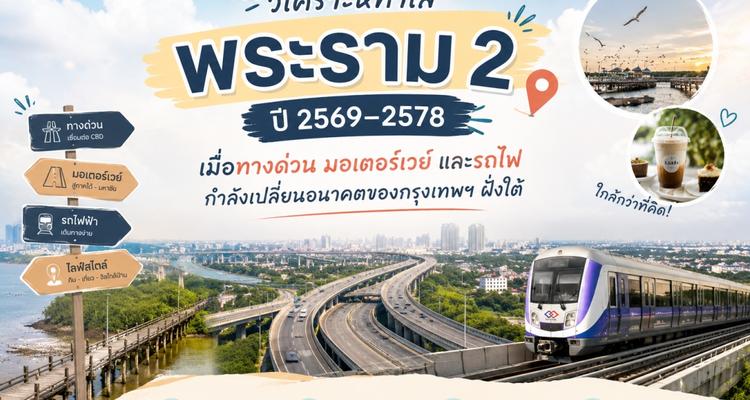 วิเคราะห์ทำเลพระราม 2 ปี 2569–2578 เมื่อทางด่วน มอเตอร์เวย์ และรถไฟ กำลังเปลี่ยนอนาคตของกรุงเทพฯ ฝั่งใต้